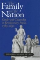 Jennifer Ngaire Heuer - The Family and the Nation: Gender and Citizenship in Revolutionary France, 1789–1830 - 9780801474088 - V9780801474088