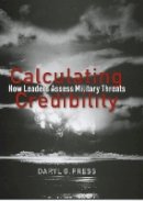 Daryl G. Press - Calculating Credibility: How Leaders Assess Military Threats - 9780801474156 - V9780801474156