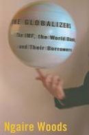 Ngaire Woods - The Globalizers: The IMF, the World Bank, and Their Borrowers - 9780801474200 - V9780801474200