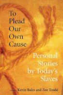 Kevin Bales (Ed.) - To Plead Our Own Cause: Personal Stories by Today´s Slaves - 9780801474385 - V9780801474385