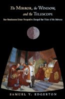 Samuel Y. Edgerton - The Mirror, the Window, and the Telescope: How Renaissance Linear Perspective Changed Our Vision of the Universe - 9780801474804 - V9780801474804