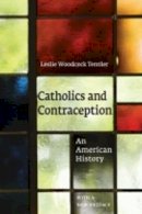 Leslie Woodcock Tentler - Catholics and Contraception: An American History - 9780801474941 - V9780801474941