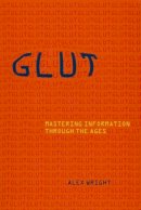 Alex Wright - Glut: Mastering Information Through the Ages - 9780801475092 - V9780801475092