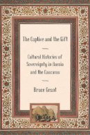 Bruce Grant - The Captive and the Gift: Cultural Histories of Sovereignty in Russia and the Caucasus - 9780801475412 - V9780801475412