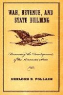 Sheldon Pollack - War, Revenue, and State Building: Financing the Development of the American State - 9780801475863 - V9780801475863