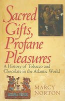 Marcy Norton - Sacred Gifts, Profane Pleasures: A History of Tobacco and Chocolate in the Atlantic World - 9780801476327 - V9780801476327