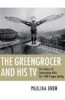 Paulina Bren - The Greengrocer and His TV: The Culture of Communism after the 1968 Prague Spring - 9780801476426 - V9780801476426