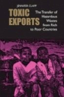 Jennifer Clapp - Toxic Exports: The Transfer of Hazardous Wastes from Rich to Poor Countries - 9780801476495 - V9780801476495