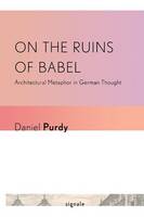 Daniel Purdy - On the Ruins of Babel: Architectural Metaphor in German Thought - 9780801476761 - V9780801476761