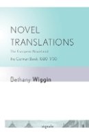 Bethany Wiggin - Novel Translations: The European Novel and the German Book, 1680–1730 - 9780801476808 - V9780801476808