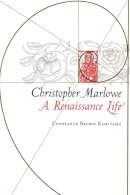 Constance Brown Kuriyama - Christopher Marlowe: A Renaissance Life - 9780801476884 - V9780801476884