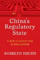 Roselyn Hsueh - China´s Regulatory State: A New Strategy for Globalization - 9780801477430 - V9780801477430