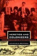 Nicholas B. Breyfogle - Heretics and Colonizers: Forging Russia´s Empire in the South Caucasus - 9780801477461 - V9780801477461