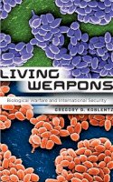 Gregory D. Koblentz - Living Weapons: Biological Warfare and International Security - 9780801477522 - V9780801477522