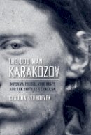 Claudia Verhoeven - The Odd Man Karakozov: Imperial Russia, Modernity, and the Birth of Terrorism - 9780801477577 - V9780801477577