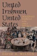 David A. Wilson - United Irishmen, United States: Immigrant Radicals in the Early Republic - 9780801477591 - V9780801477591