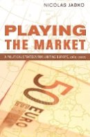 Nicolas Jabko - Playing the Market: A Political Strategy for Uniting Europe, 1985–2005 - 9780801477911 - V9780801477911