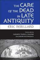 Éric Rebillard - The Care of the Dead in Late Antiquity - 9780801477959 - V9780801477959