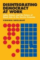 Virginia Doellgast - Disintegrating Democracy at Work: Labor Unions and the Future of Good Jobs in the Service Economy - 9780801477997 - V9780801477997