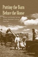 Nancy Grey Osterud - Putting the Barn Before the House: Women and Family Farming in Early Twentieth-Century New York - 9780801478109 - V9780801478109