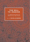 J. L. Schellenberg - The Will to Imagine: A Justification of Skeptical Religion - 9780801478529 - V9780801478529