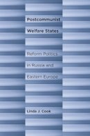 Linda J. Cook - Postcommunist Welfare States: Reform Politics in Russia and Eastern Europe - 9780801479007 - V9780801479007