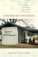 Johanna Tayloe Crane - Scrambling for Africa: AIDS, Expertise, and the Rise of American Global Health Science - 9780801479175 - V9780801479175