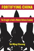 Tai Ming Cheung - Fortifying China: The Struggle to Build a Modern Defense Economy - 9780801479212 - V9780801479212