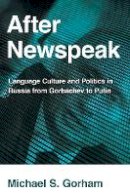 Michael S. Gorham - After Newspeak: Language Culture and Politics in Russia from Gorbachev to Putin - 9780801479267 - V9780801479267
