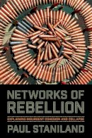 Paul Staniland - Networks of Rebellion: Explaining Insurgent Cohesion and Collapse - 9780801479298 - V9780801479298