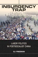 Eli Friedman - Insurgency Trap: Labor Politics in Postsocialist China - 9780801479311 - V9780801479311