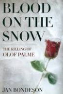 Jan Bondeson - Blood on the Snow: The Killing of Olof Palme - 9780801479366 - V9780801479366