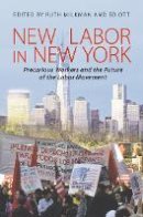 Ruth Milkman (Ed.) - New Labor in New York: Precarious Workers and the Future of the Labor Movement - 9780801479373 - V9780801479373