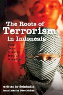Solahudin - The Roots of Terrorism in Indonesia: From Darul Islam to Jem´ah Islamiyah - 9780801479380 - V9780801479380