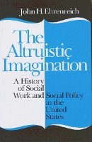 John Ehrenreich - The Altruistic Imagination: A History of Social Work and Social Policy in the United States - 9780801479601 - V9780801479601
