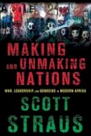 Scott Straus - Making and Unmaking Nations: War, Leadership, and Genocide in Modern Africa - 9780801479687 - V9780801479687