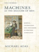 Michael Adas - Machines as the Measure of Men: Science, Technology, and Ideologies of Western Dominance - 9780801479809 - V9780801479809