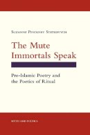 Suzanne Pinckney Stetkevych - The Mute Immortals Speak: Pre-Islamic Poetry and the Poetics of Ritual - 9780801480461 - V9780801480461
