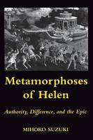 Mihoko Suzuki - Metamorphoses of Helen: Authority, Difference, and the Epic - 9780801480805 - V9780801480805