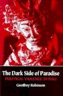 Geoffrey Robinson - The Dark Side of Paradise: Political Violence in Bali - 9780801481727 - V9780801481727