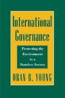 Oran R. Young - International Governance: Protecting the Environment in a Stateless Society - 9780801481765 - V9780801481765