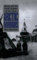 Yuri Slezkine - Arctic Mirrors: Russia and the Small Peoples of the North - 9780801481789 - V9780801481789