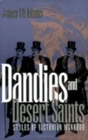 James Eli Adams - Dandies and Desert Saints: Styles of Victorian Masculinity - 9780801482083 - V9780801482083