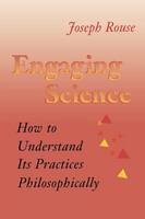 Joseph Rouse - Engaging Science: How to Understand Its Practices Philosophically - 9780801482892 - V9780801482892