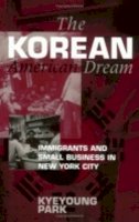 Kyeyoung Park - The Korean American Dream. Immigrants and Small Business in New York City.  - 9780801483912 - V9780801483912