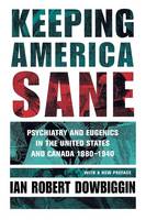 Ian Robert Dowbiggin - Keeping America Sane: Psychiatry and Eugenics in the United States and Canada, 1880-1940 (Cornell studies in the history of psychiatry) - 9780801483981 - V9780801483981