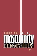 Larry May - Masculinity and Morality - 9780801484421 - V9780801484421