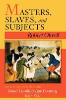 Robert Olwell - Masters, Slaves, and Subjects: The Culture of Power in the South Carolina Low Country, 1740-1790 - 9780801484919 - V9780801484919