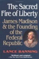 Lance Banning - The Sacred Fire of Liberty. James Madison and the Founding of the Federal Republic.  - 9780801485244 - V9780801485244