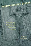 Stacy Alaimo - Undomesticated Ground: Recasting Nature as Feminist Space - 9780801486432 - V9780801486432